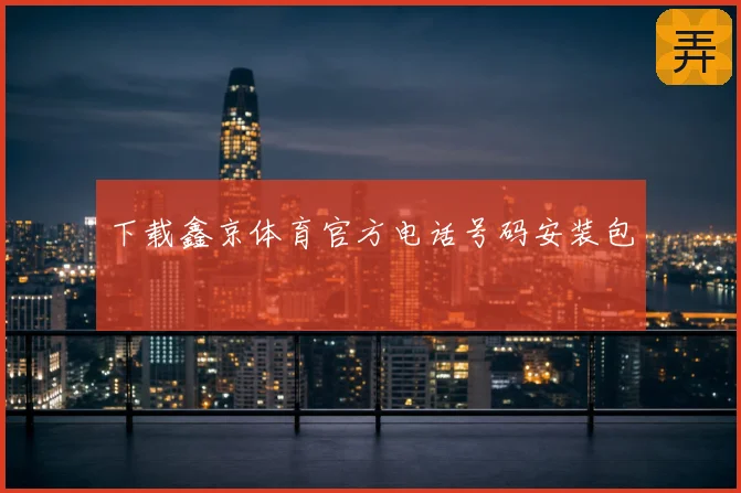 下载鑫京体育官方电话号码安装包